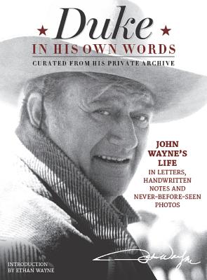 Duke in His Own Words: John Wayne's Life in Letters, Handwritten Notes and Never-Before-Seen Photos Curated from His Private Archive - The Official John Wayne Magazine, Editors Of, and Wayne, Ethan (Introduction by)