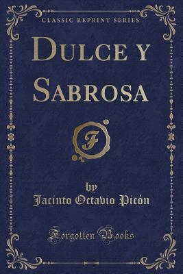 Dulce y Sabrosa (Classic Reprint) - Picon, Jacinto Octavio