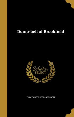 Dumb-bell of Brookfield - Foote, John Taintor 1881-1950