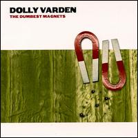 Dumbest Magnets - Dolly Varden