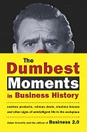 Dumbest Moments in Business History: Useless Products, Ruinous Deals, Clueless Bosses, and Other Signs of Unintelligent Life in the Workp