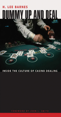Dummy Up and Deal: Inside the Culture of Casino Dealing - Barnes, H Lee, and Smith, John L (Foreword by)