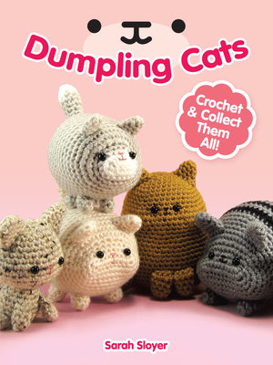 Dumpling Cats: Crochet and Collect Them All! - Sloyer, Sarah