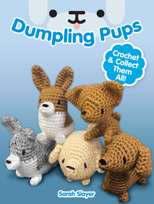 Dumpling Pups: Crochet and Collect Them All! - Sloyer, Sarah