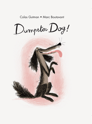 Dumpster Dog! - Boutavant, Marc, and Charette, Allison M. (Translated by), and Bedrick, Claudia Zoe (Translated by)