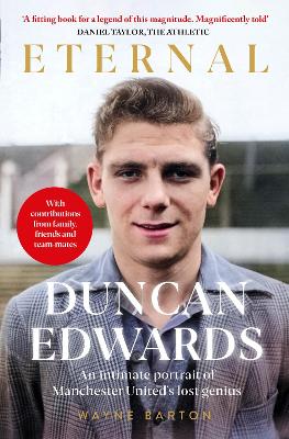 Duncan Edwards: Eternal: An intimate portrait of Manchester United's lost genius - Barton, Wayne