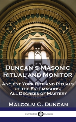 Duncan's Masonic Ritual and Monitor: Ancient York Rite and Rituals of the Freemasons; All Degrees of Mastery - Duncan, Malcolm C