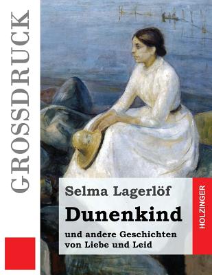 Dunenkind (Gro?druck): und andere Geschichten von Liebe und Leid - Klaiber-Gottschau, Pauline (Translated by), and Franzos, Marie (Translated by), and Lagerlof, Selma