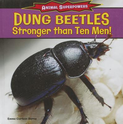 Dung Beetles: Stronger Than Ten Men! - Berne, Emma Carlson