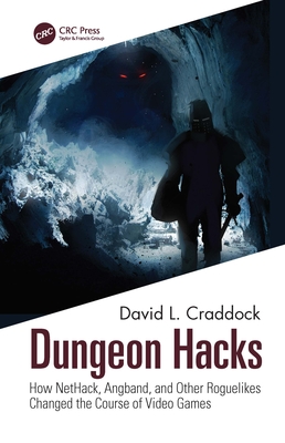 Dungeon Hacks: How NetHack, Angband, and Other Rougelikes Changed the Course of Video Games - Craddock, David L.