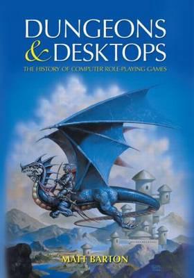 Dungeons and Desktops: The History of Computer Role-Playing Games - Barton, Matt