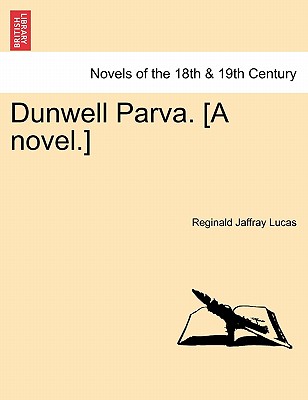 Dunwell Parva. [A Novel.] - Lucas, Reginald Jaffray