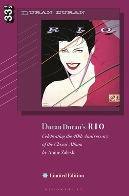 Duran Duran's Rio, Limited Edition: Celebrating the 40th Anniversary of the Classic Album - Zaleski, Annie