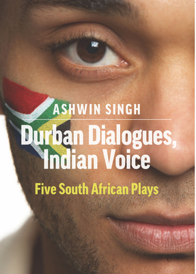 Durban Dialogues, Indian Voice: Five South African Plays - Singh, Ashwin, and Venturas, Themi (Foreword by), and Govinden, Betty (Commentaries by)