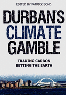 Durban's Climate Gamble: Playing the Carbon Markets, Betting the Earth