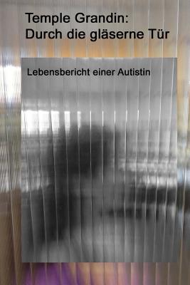 Durch die gl?serne T?r: Lebensbericht einer Autistin - Scariano, Margaret M, and Jensen, Manfred, and Grandin, Temple