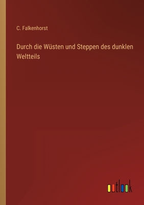 Durch die Wsten und Steppen des dunklen Weltteils - Falkenhorst, C