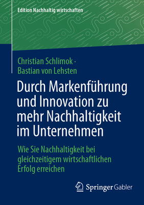 Durch Markenf?hrung und Innovation zu mehr Nachhaltigkeit im Unternehmen: Wie Sie Nachhaltigkeit bei gleichzeitigem wirtschaftlichen Erfolg erreichen - Schlimok, Christian, and von Lehsten, Bastian