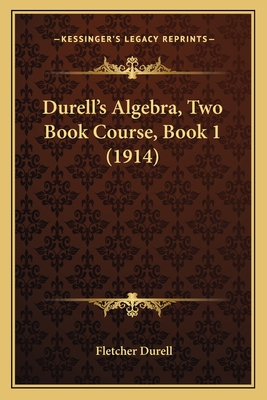 Durell's Algebra, Two Book Course, Book 1 (1914) - Durell, Fletcher