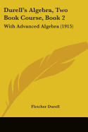 Durell's Algebra, Two Book Course, Book 2: With Advanced Algebra (1915)