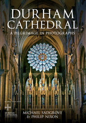 Durham Cathedral: A Pilgrimage in Photographs - Nixon, Philip, and Sadgrove, Michael