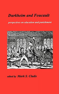 Durkheim and Foucault: Perpectives on Education and Punishment - S Mark (Editor)