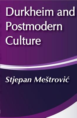Durkheim and Postmodern Culture - Mestrovic, Stjepan (Editor)