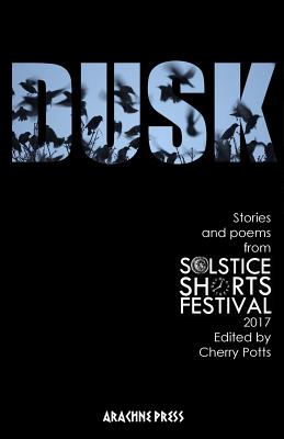 Dusk: Stories and Poems from Solstice Shorts Festival 2017 - Potts, Cherry (Editor)