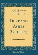 Dust and Ashes (Chiefly) (Classic Reprint)