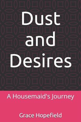 Dust and Desires: A Housemaid's Journey - Hopefield, Grace