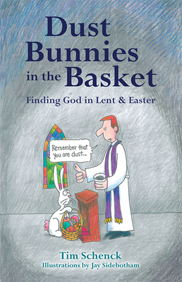 Dust Bunnies in the Basket: Finding God in Lent & Easter - Schenck, Tim