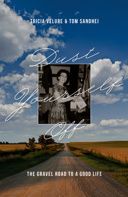 Dust Yourself Off: The Gravel Road to a Good Life - Velure, Tricia, and Sandhei, Tom