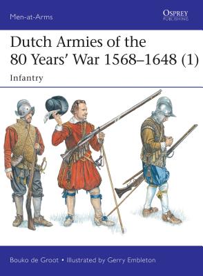 Dutch Armies of the 80 Years' War 1568-1648 (1): Infantry - Groot, Bouko De