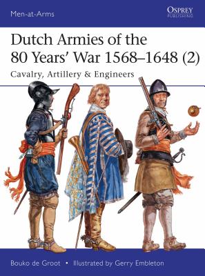 Dutch Armies of the 80 Years' War 1568-1648 (2): Cavalry, Artillery & Engineers - Groot, Bouko De