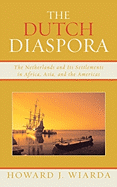 Dutch Diaspora: The Netherlands and Its Settlements in Africa, Asia, and the Americas