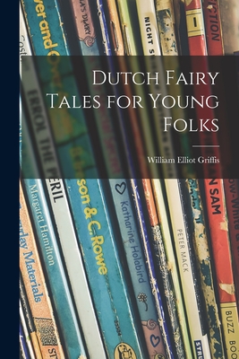 Dutch Fairy Tales for Young Folks - Griffis, William Elliot 1843-1928