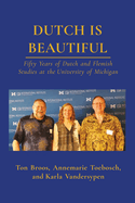Dutch Is Beautiful: Fifty Years of Dutch and Flemish Studies at the University of Michigan