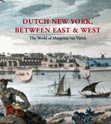 Dutch New York, Between East and West: The World of Margrieta Van Varick - Krohn, Deborah L, and de Filippis, Marybeth, and Miller, Peter N