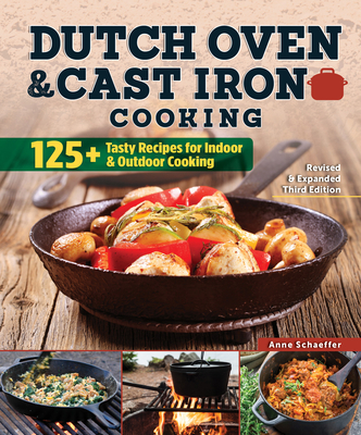 Dutch Oven and Cast Iron Cooking, Revised & Expanded Third Edition: 125+ Tasty Recipes for Indoor & Outdoor Cooking - Schaeffer, Anne (Editor), and Sloan, Colleen (Foreword by)