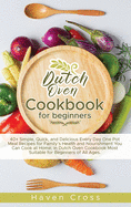 Dutch Oven Cookbook for Beginners: 40+ Simple, Quick, and Delicious Every Day One Pot Meal Recipes for Family's Health and Nourishment You Can Cook at Home, in Dutch Oven Cookbook Most Suitable for Beginners of All Ages.
