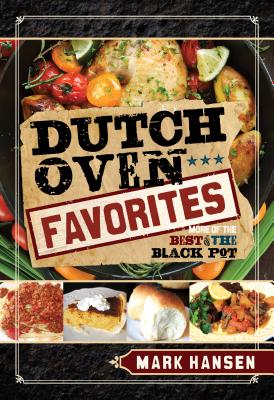 Dutch Oven Favorites: More of the Best from the Black Pot - Hansen, Mark