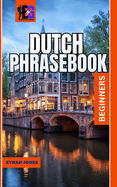 Dutch Phrase Book & Dictionary: A Beginners Guide to over 1500 Common Phrases For Everyday Use And Travel