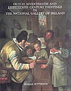 Dutch Seventeenth and Eighteenth Century Paintings in the National Gallery of Ireland: A Complete Catalogue - National Gallery Of Ireland