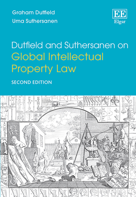 Dutfield and Suthersanen on Global Intellectual Property Law: Second Edition - Dutfield, Graham, and Suthersanen, Uma