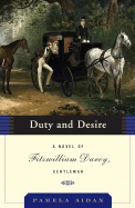 Duty and Desire: A Novel of Fitzwilliam Darcy, Gentleman - Aidan, Pamela