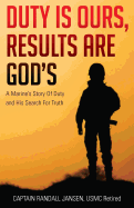 Duty Is Ours, Results Are God's: A Marine's Story of Duty and His Search for Truth