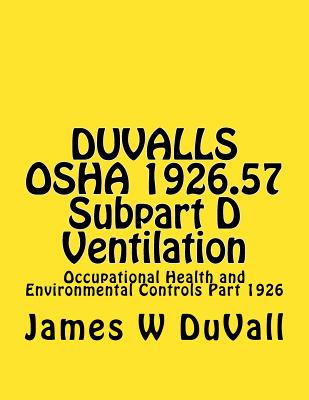 Duvalls OSHA 1926.57 Subpart D Ventilation: Occupational Health and Environmental Controls Part 1926 - Duvall, James W