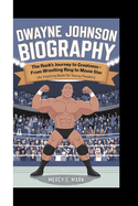 Dwayne Johnson Biography: The Rock's Journey to Greatness - From Wrestling Ring to Movie Star (An Inspiring Book For Young Readers)