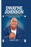 Dwayne Johnson: The Journey of a Little Superhero From Wrestling Rings to Hollywood Kings (A Biography Book For Kids)