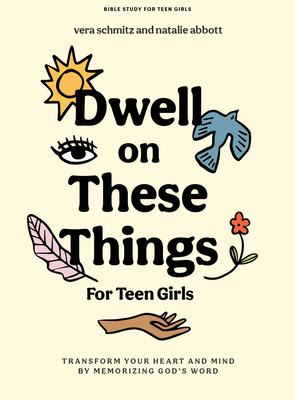 Dwell on These Things - Teen Girls' Bible Study Book with Video Access: Transform Your Heart and Mind by Memorizing God's Word - Abbott, Natalie, and Schmitz, Vera